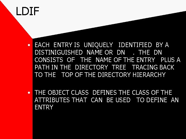 LDIF • EACH ENTRY IS UNIQUELY IDENTIFIED BY A DISTINIGUISHED NAME OR DN. THE