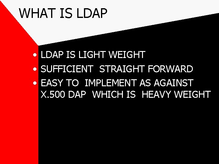 WHAT IS LDAP • LDAP IS LIGHT WEIGHT • SUFFICIENT STRAIGHT FORWARD • EASY