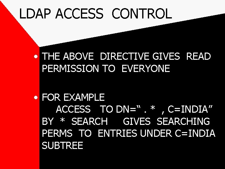 LDAP ACCESS CONTROL • THE ABOVE DIRECTIVE GIVES READ PERMISSION TO EVERYONE • FOR