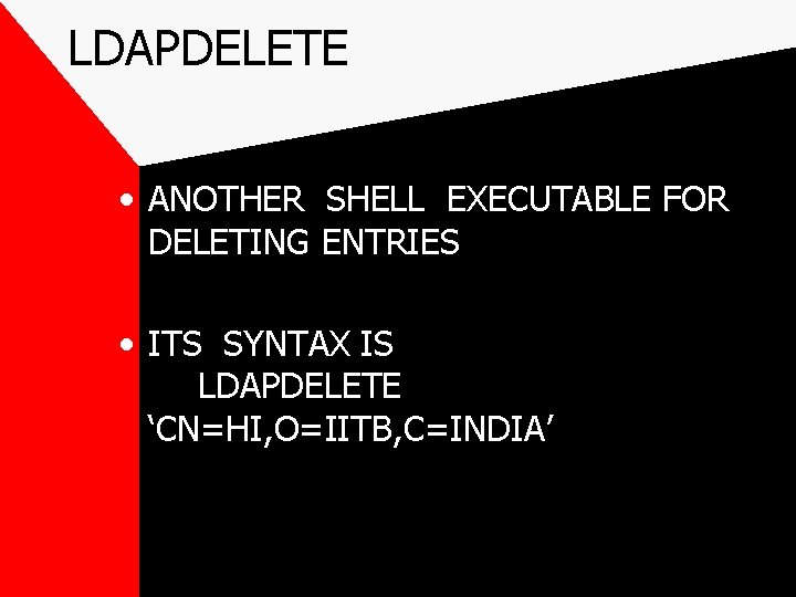 LDAPDELETE • ANOTHER SHELL EXECUTABLE FOR DELETING ENTRIES • ITS SYNTAX IS LDAPDELETE ‘CN=HI,