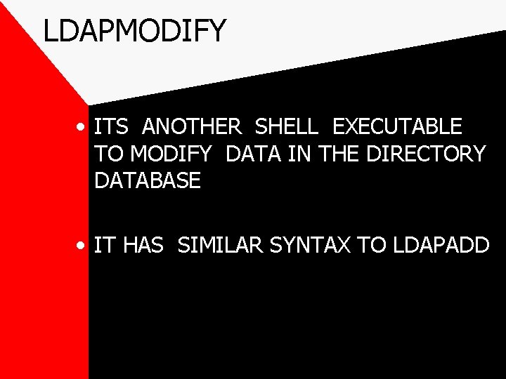 LDAPMODIFY • ITS ANOTHER SHELL EXECUTABLE TO MODIFY DATA IN THE DIRECTORY DATABASE •