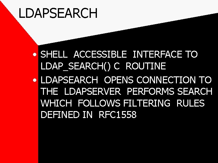 LDAPSEARCH • SHELL ACCESSIBLE INTERFACE TO LDAP_SEARCH() C ROUTINE • LDAPSEARCH OPENS CONNECTION TO