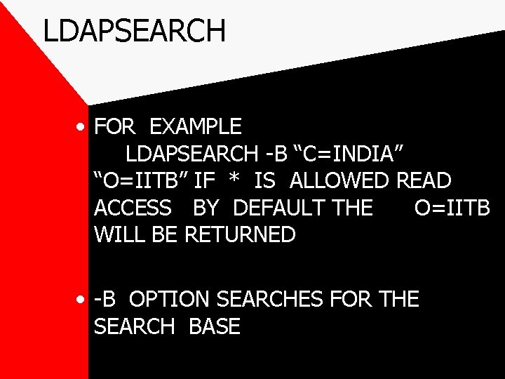 LDAPSEARCH • FOR EXAMPLE LDAPSEARCH -B “C=INDIA” “O=IITB” IF * IS ALLOWED READ ACCESS