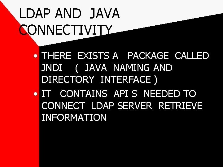 LDAP AND JAVA CONNECTIVITY • THERE EXISTS A PACKAGE CALLED JNDI ( JAVA NAMING