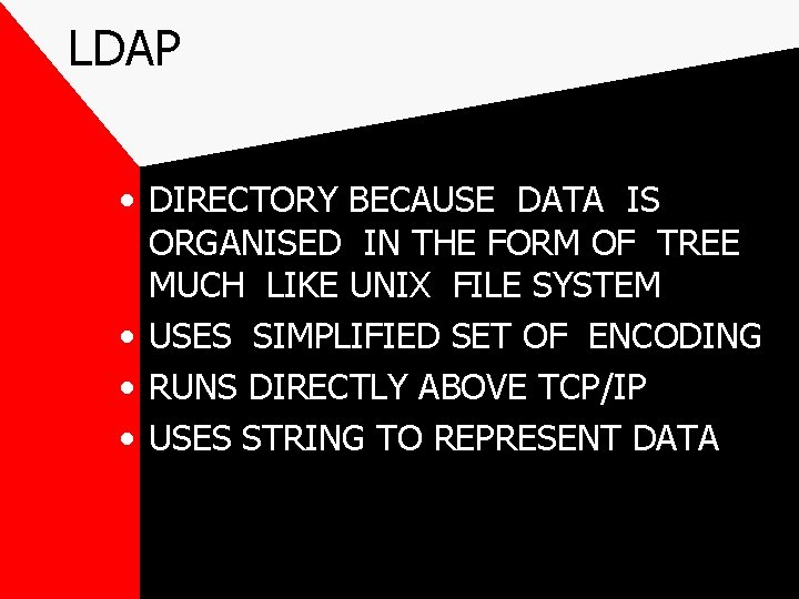 LDAP • DIRECTORY BECAUSE DATA IS ORGANISED IN THE FORM OF TREE MUCH LIKE