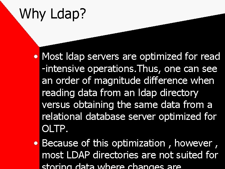 Why Ldap? • Most ldap servers are optimized for read -intensive operations. Thus, one