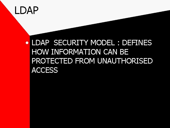 LDAP • LDAP SECURITY MODEL : DEFINES HOW INFORMATION CAN BE PROTECTED FROM UNAUTHORISED