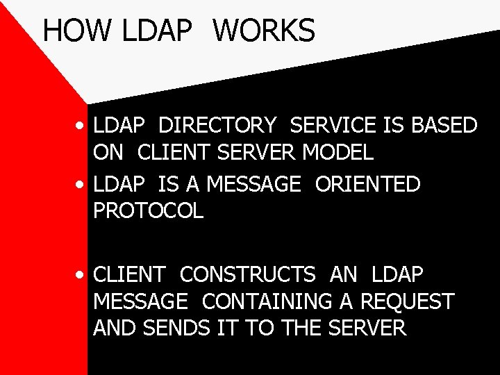 HOW LDAP WORKS • LDAP DIRECTORY SERVICE IS BASED ON CLIENT SERVER MODEL •