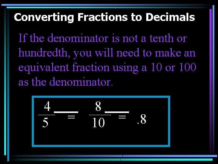 Converting Fractions to Decimals If the denominator is not a tenth or hundredth, you