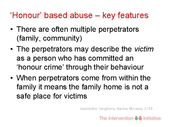 ‘Honour’ based abuse – key features • There are often multiple perpetrators (family, community)