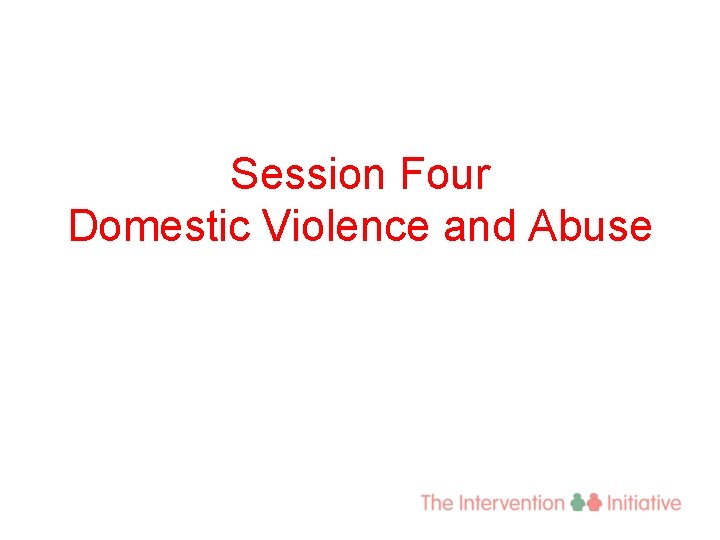 Session Four Domestic Violence and Abuse 
