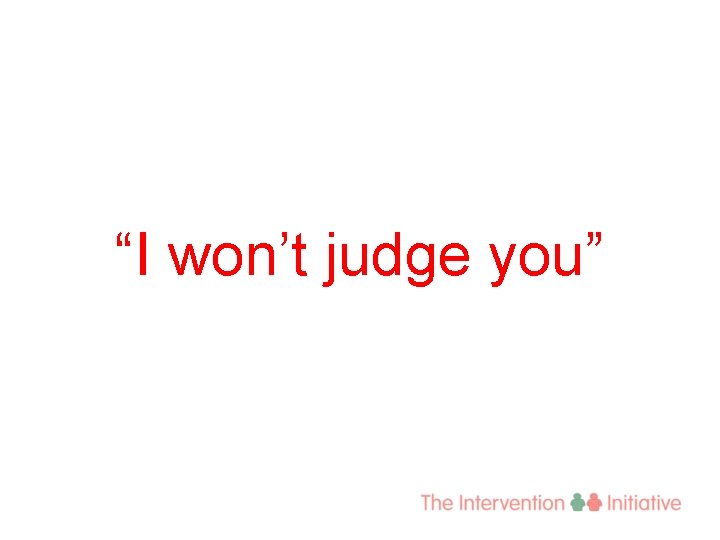 “I won’t judge you” 