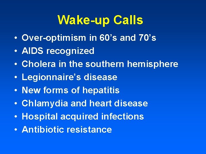 Wake-up Calls • • Over-optimism in 60’s and 70’s AIDS recognized Cholera in the