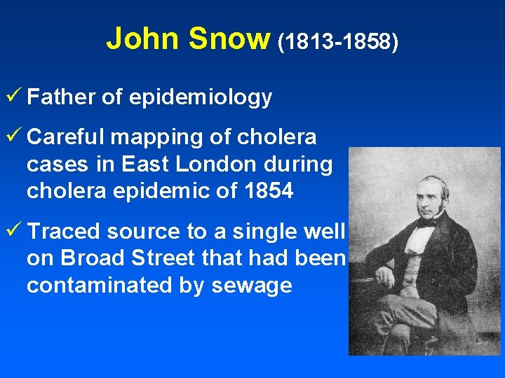 John Snow (1813 -1858) ü Father of epidemiology ü Careful mapping of cholera cases