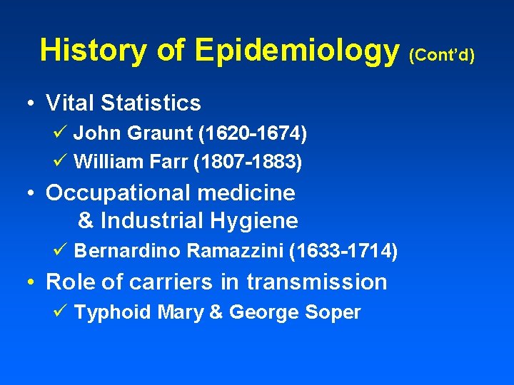 History of Epidemiology (Cont’d) • Vital Statistics ü John Graunt (1620 -1674) ü William