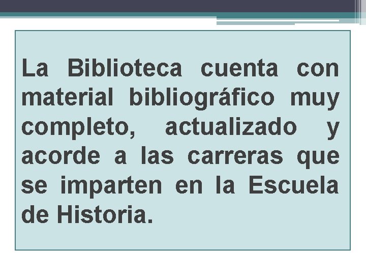 La Biblioteca cuenta con material bibliográfico muy completo, actualizado y acorde a las carreras