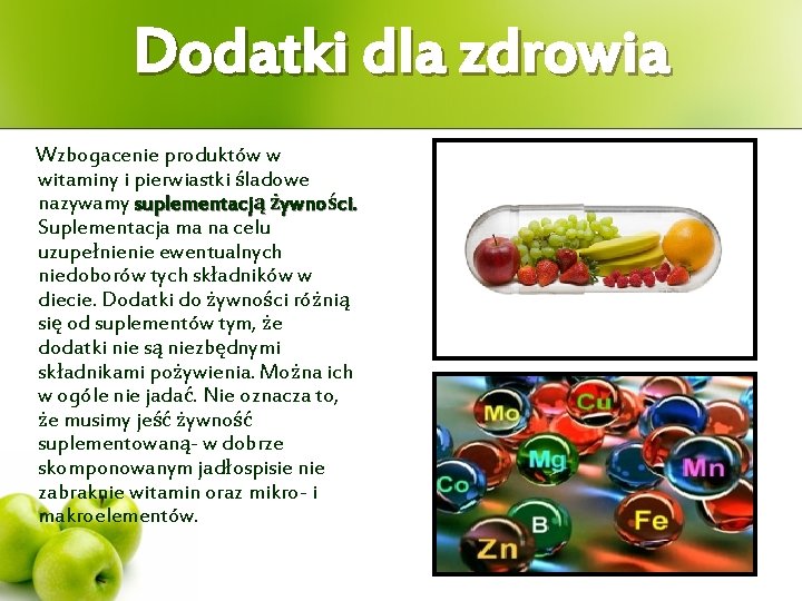 Dodatki dla zdrowia Wzbogacenie produktów w witaminy i pierwiastki śladowe nazywamy suplementacją żywności. Suplementacja