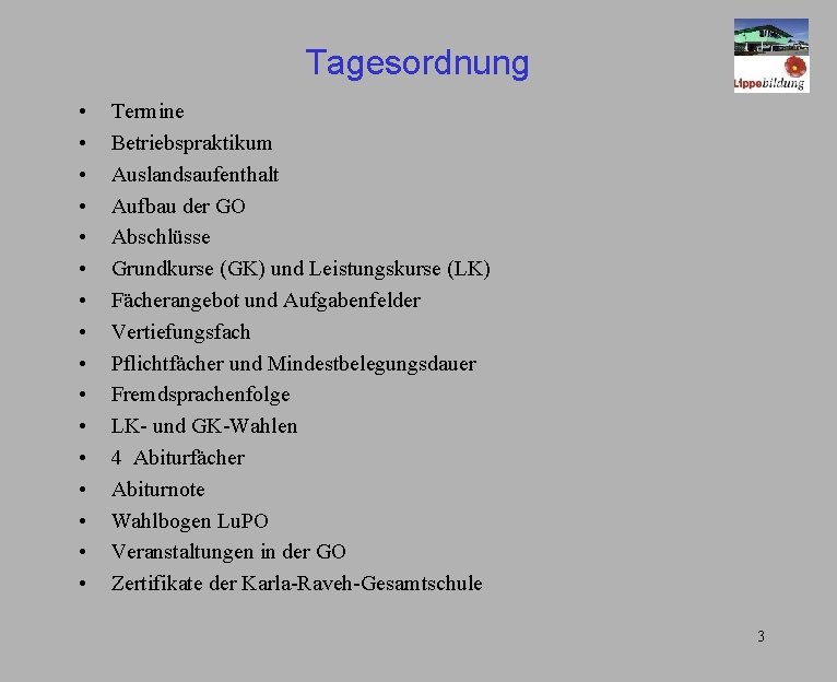 Tagesordnung • • • • Termine Betriebspraktikum Auslandsaufenthalt Aufbau der GO Abschlüsse Grundkurse (GK)