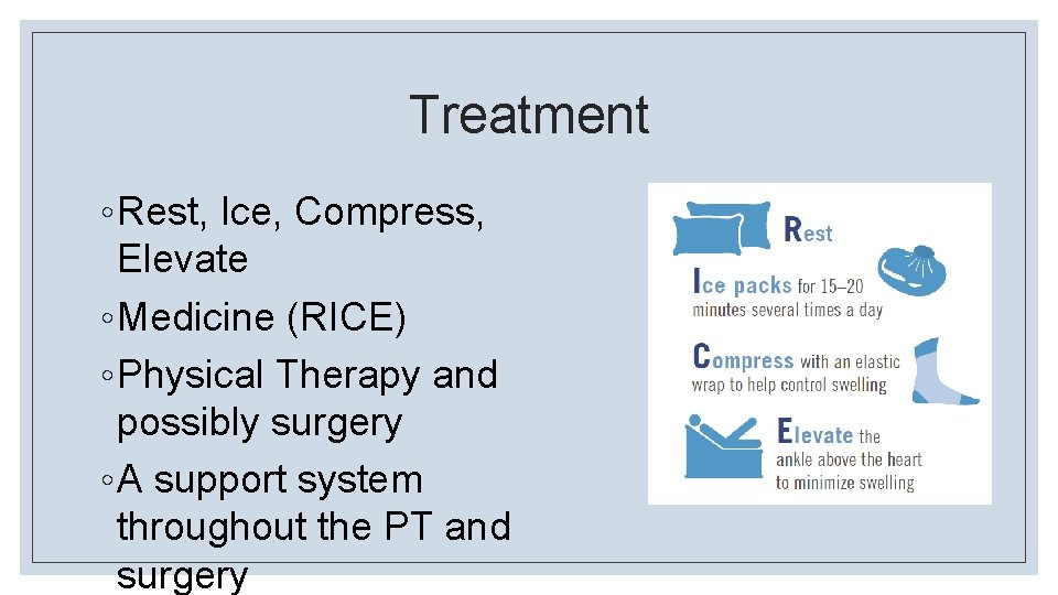 Treatment ◦ Rest, Ice, Compress, Elevate ◦ Medicine (RICE) ◦ Physical Therapy and possibly