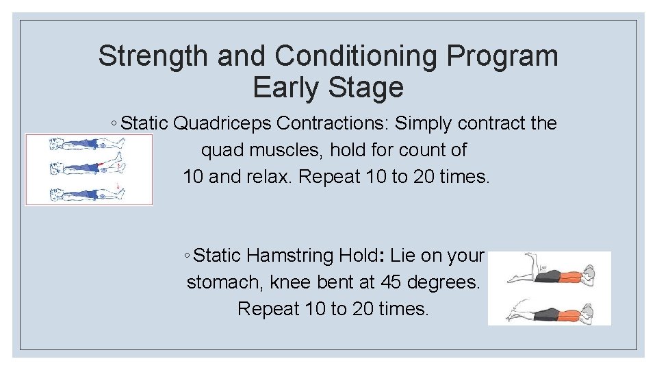 Strength and Conditioning Program Early Stage ◦ Static Quadriceps Contractions: Simply contract the quad