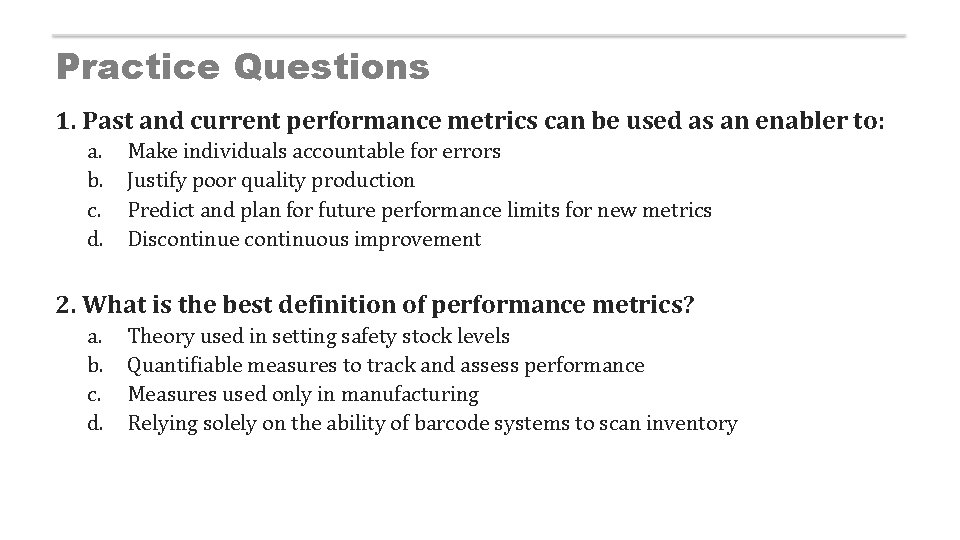 Practice Questions 1. Past and current performance metrics can be used as an enabler