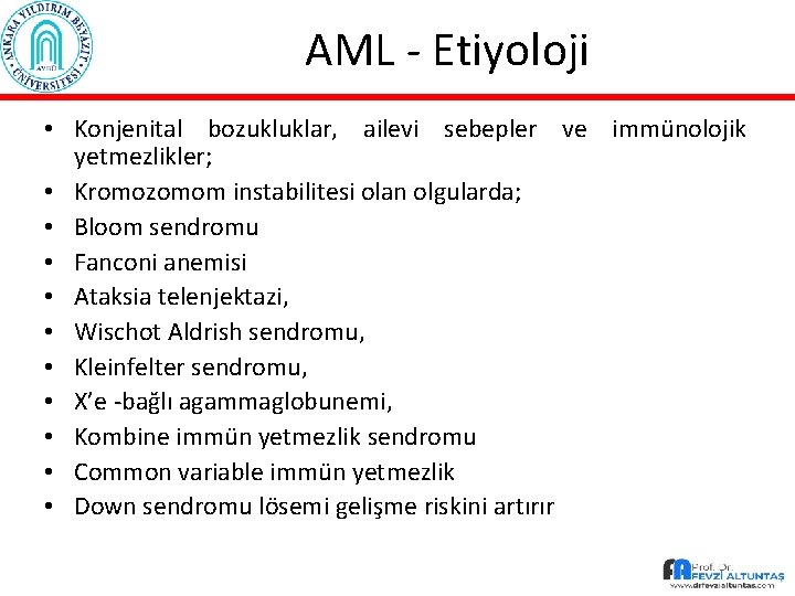 AML - Etiyoloji • Konjenital bozukluklar, ailevi sebepler ve immünolojik yetmezlikler; • Kromozomom instabilitesi