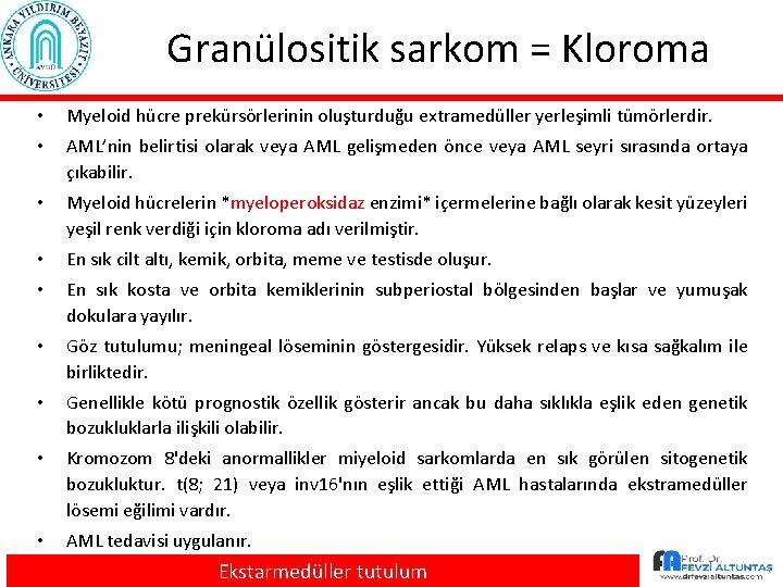 Granülositik sarkom = Kloroma • Myeloid hücre prekürsörlerinin oluşturduğu extramedüller yerleşimli tümörlerdir. • AML’nin