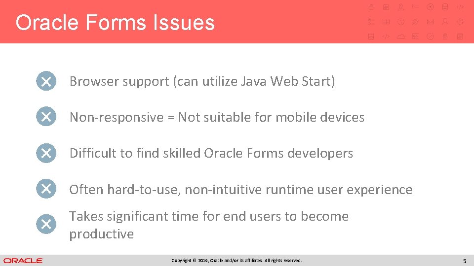 Oracle Forms Issues Browser support (can utilize Java Web Start) Non-responsive = Not suitable Oracle Forms Issues Browser support (can utilize Java Web Start) Non-responsive = Not suitable