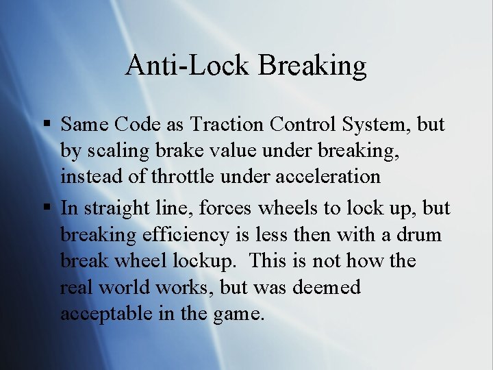 Anti-Lock Breaking § Same Code as Traction Control System, but by scaling brake value