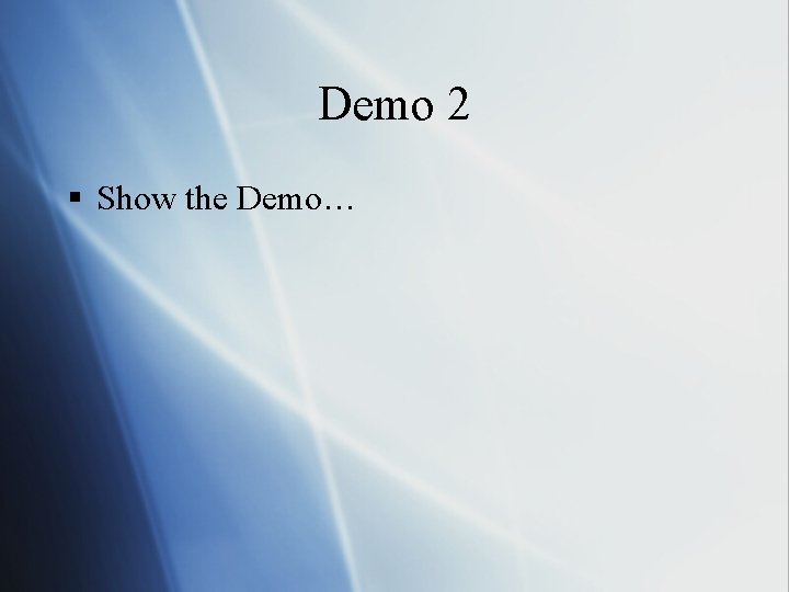 Demo 2 § Show the Demo… 