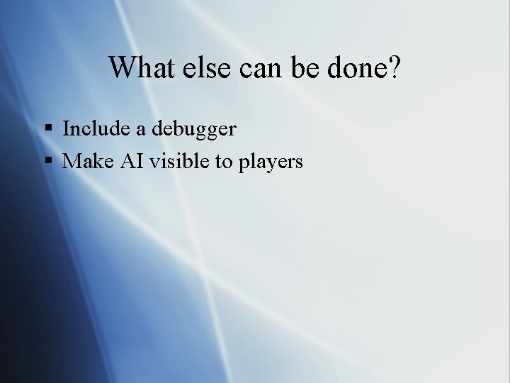 What else can be done? § Include a debugger § Make AI visible to
