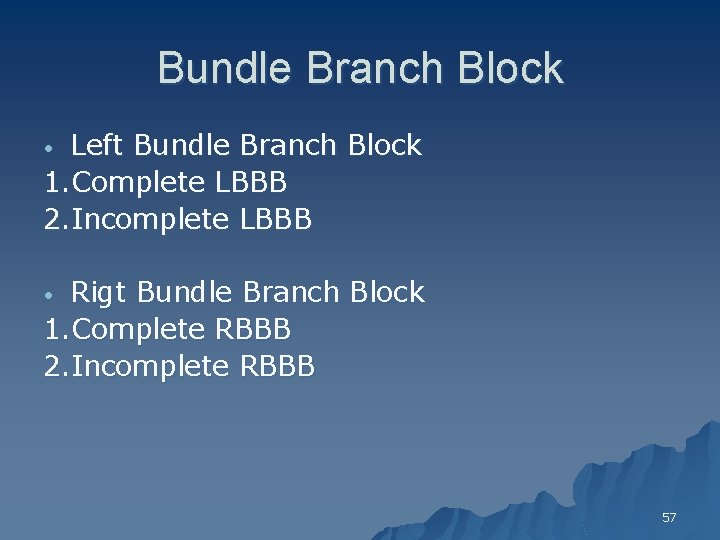 Bundle Branch Block Left Bundle Branch Block 1. Complete LBBB 2. Incomplete LBBB •