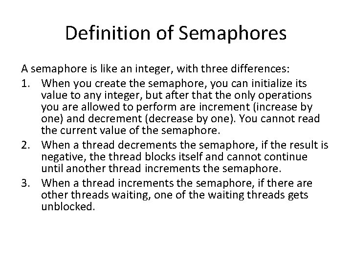 Definition of Semaphores A semaphore is like an integer, with three differences: 1. When