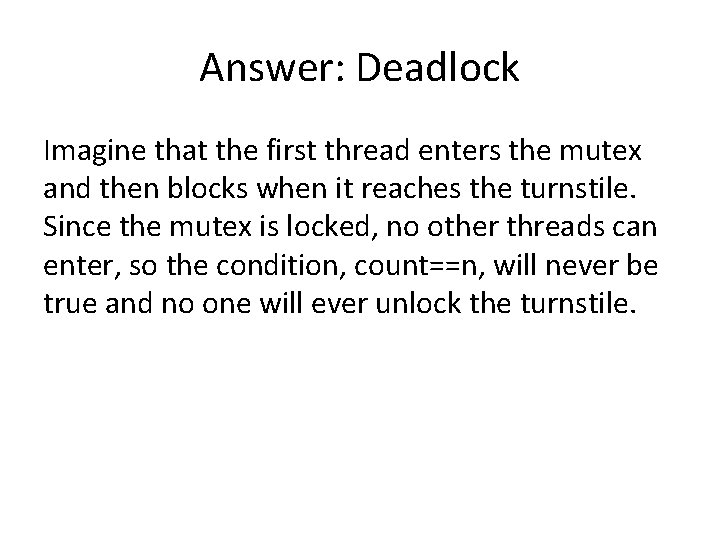 Answer: Deadlock Imagine that the first thread enters the mutex and then blocks when