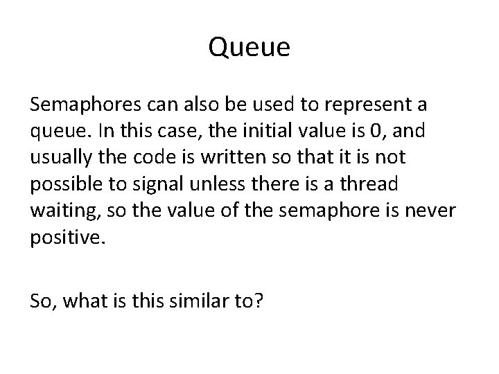 Queue Semaphores can also be used to represent a queue. In this case, the