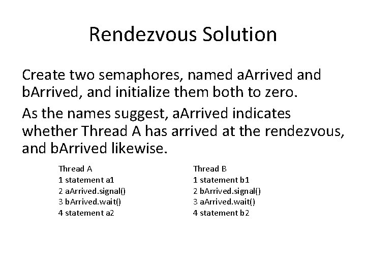 Rendezvous Solution Create two semaphores, named a. Arrived and b. Arrived, and initialize them