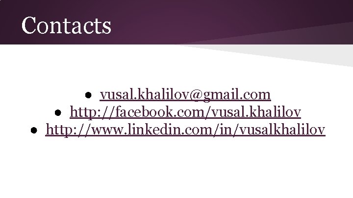 Contacts ● vusal. khalilov@gmail. com ● http: //facebook. com/vusal. khalilov ● http: //www. linkedin.