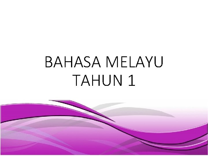 BAHASA MELAYU TAHUN 1 