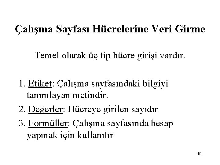 Çalışma Sayfası Hücrelerine Veri Girme Temel olarak üç tip hücre girişi vardır. 1. Etiket: