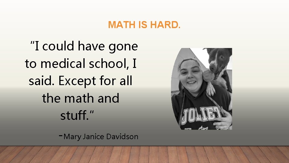 MATH IS HARD. “I could have gone to medical school, I said. Except for