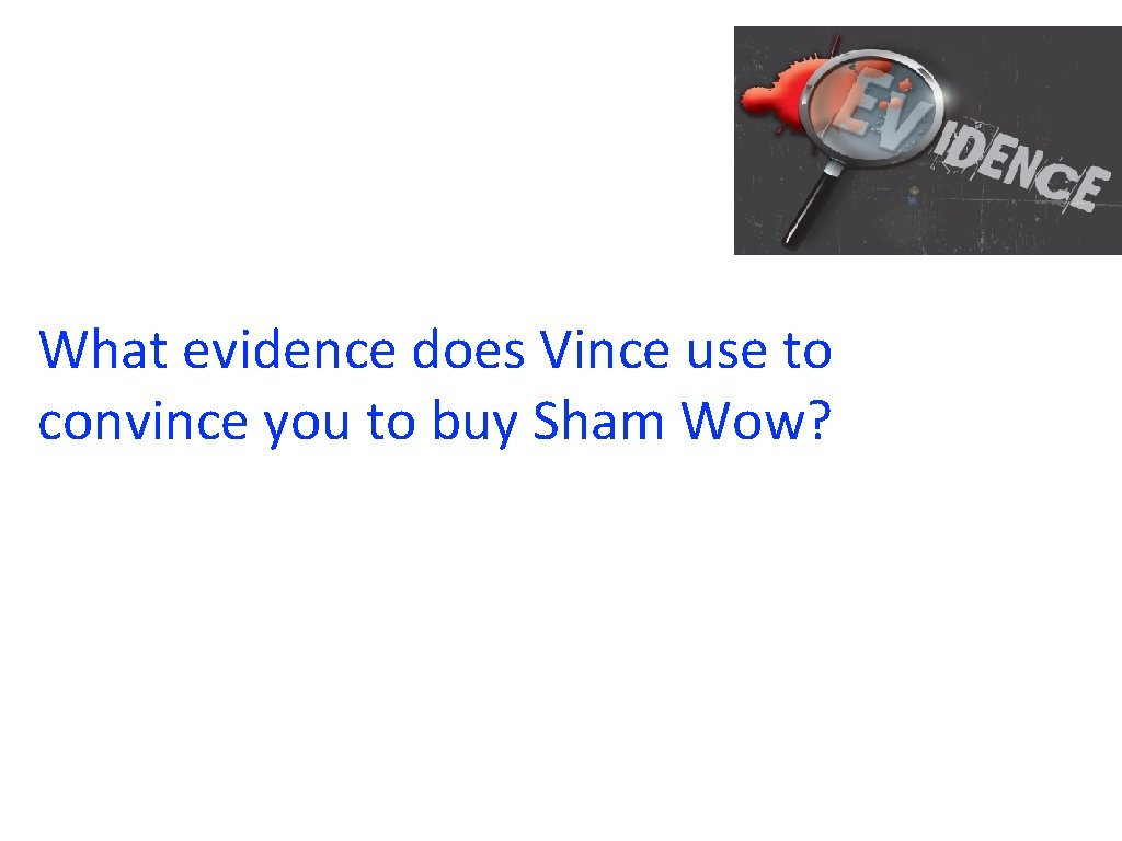 What evidence does Vince use to convince you to buy Sham Wow? 