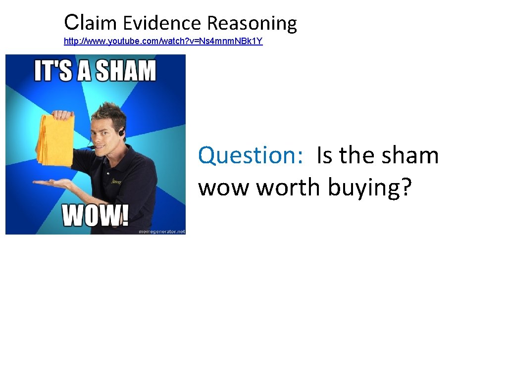 Claim Evidence Reasoning http: //www. youtube. com/watch? v=Ns 4 mnm. NBk 1 Y Question: