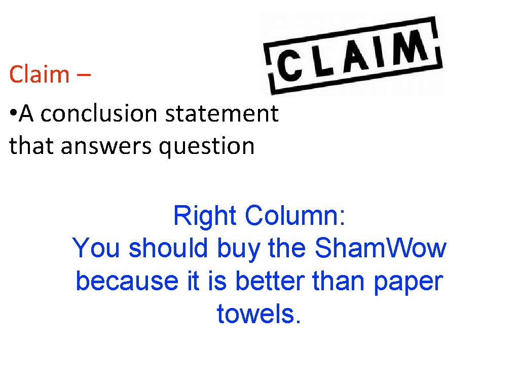 Claim – • A conclusion statement that answers question Right Column: You should buy