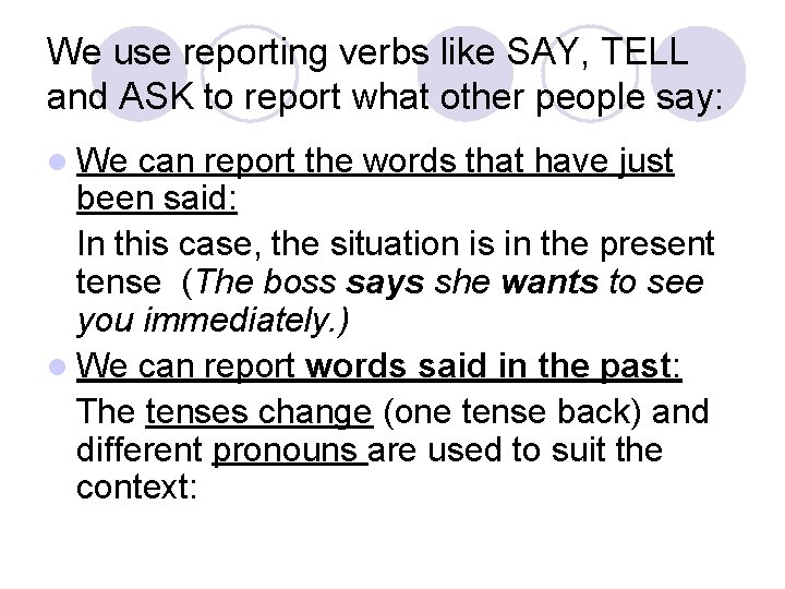 We use reporting verbs like SAY, TELL and ASK to report what other people