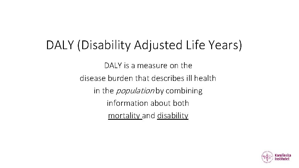 DALY (Disability Adjusted Life Years) DALY is a measure on the disease burden that