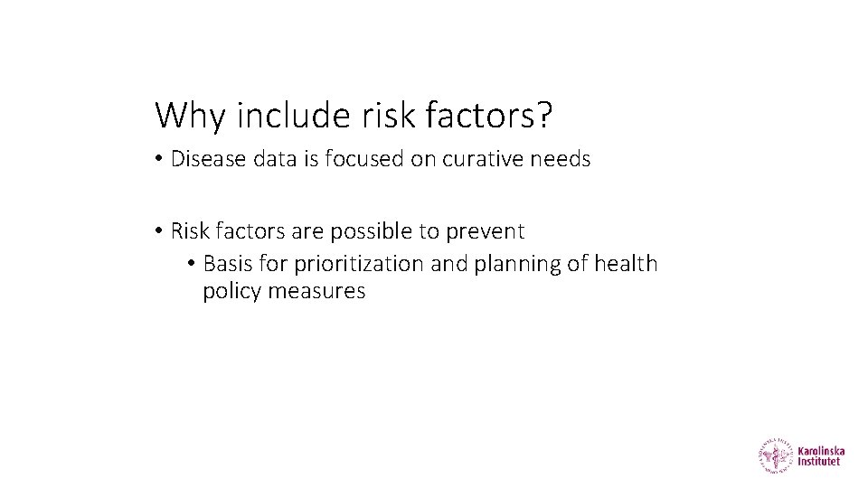 Why include risk factors? • Disease data is focused on curative needs • Risk