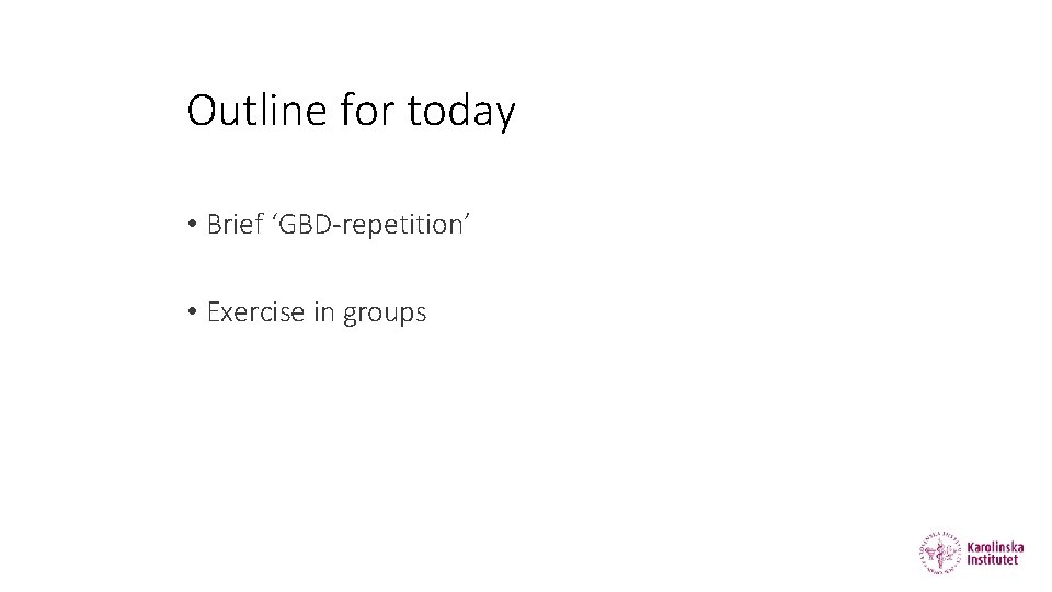 Outline for today • Brief ‘GBD-repetition’ • Exercise in groups 