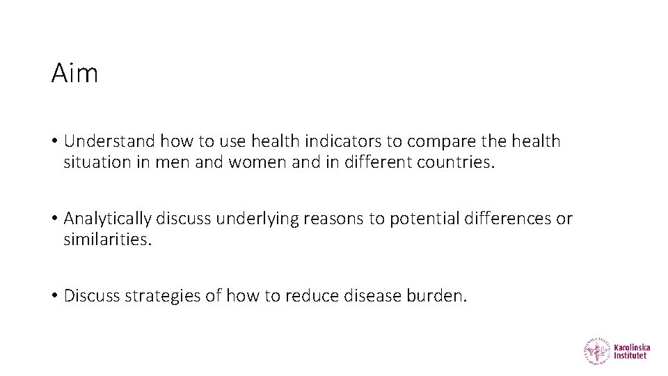 Aim • Understand how to use health indicators to compare the health situation in