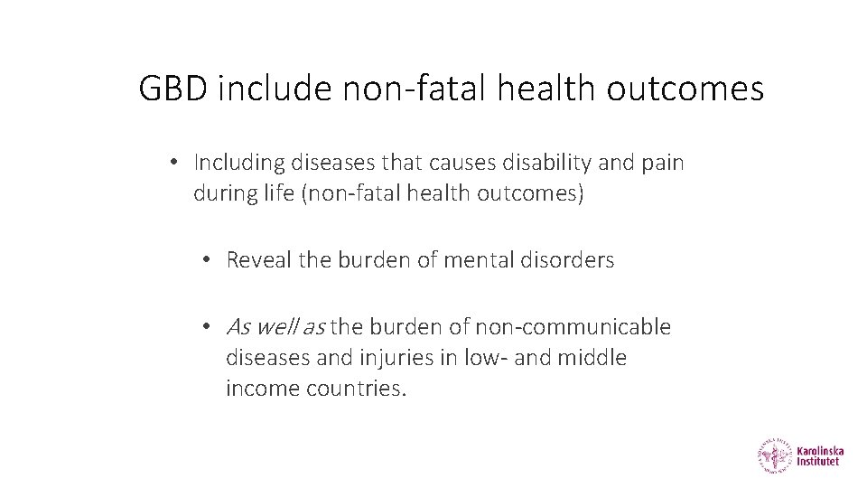 GBD include non-fatal health outcomes • Including diseases that causes disability and pain during