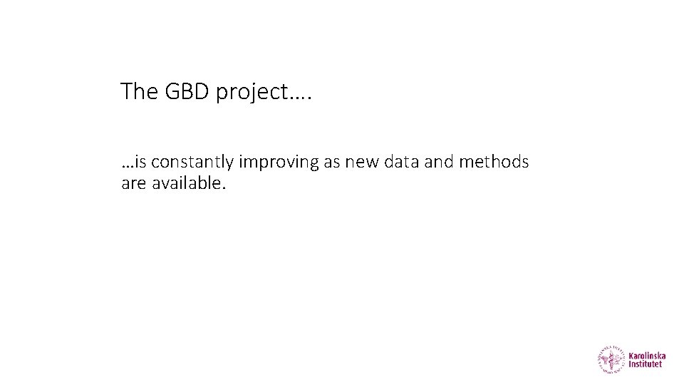 The GBD project…. …is constantly improving as new data and methods are available. 